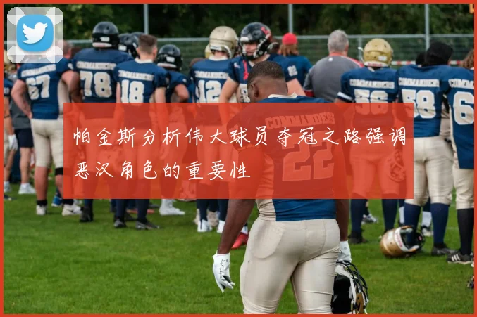 帕金斯分析伟大球员夺冠之路强调恶汉角色的重要性